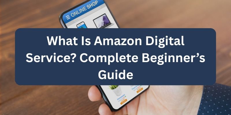 What Is Amazon Digital Service? Complete Beginner’s Guide
