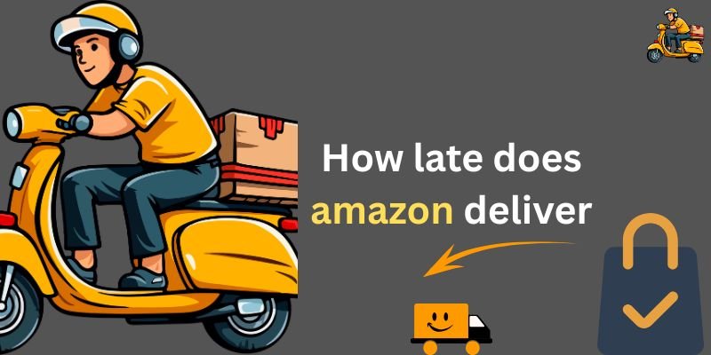 How Late Does Amazon Deliver? Complete Guide
